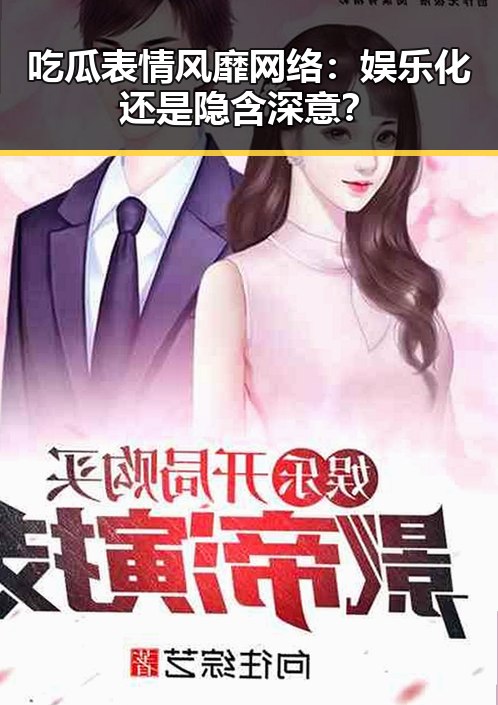 吃瓜表情风靡网络：娱乐化还是隐含深意？